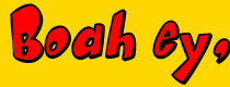 Boah ey,